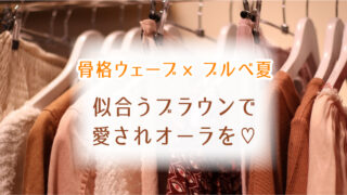 骨格ウェーブ×ブルベ夏 似合うブラウンで愛されオーラを